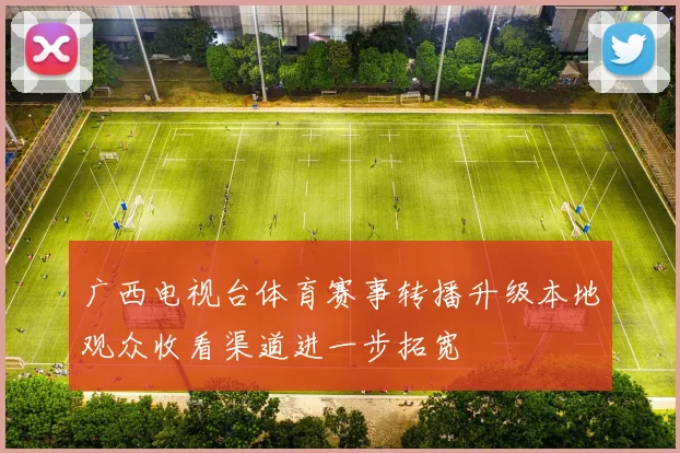 广西电视台体育赛事转播升级本地观众收看渠道进一步拓宽