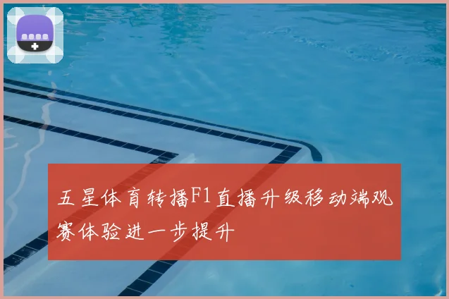 五星体育转播F1直播升级移动端观赛体验进一步提升
