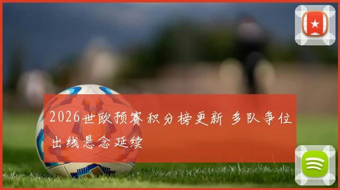 2026世欧预赛积分榜更新 多队争位出线悬念延续